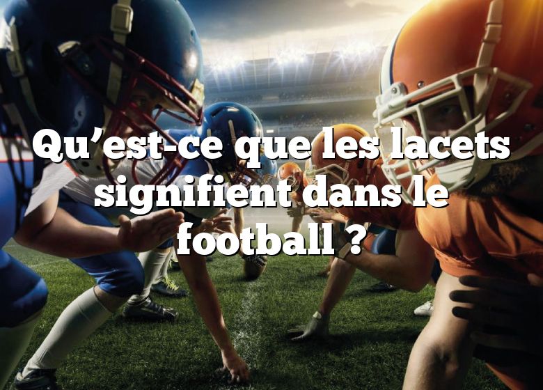 Qu’est-ce que les lacets signifient dans le football ?